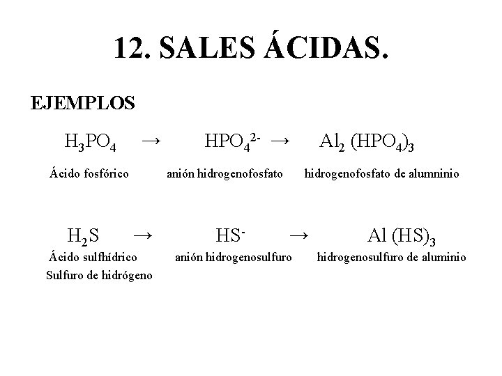 12. SALES ÁCIDAS. EJEMPLOS H 3 PO 4 → Ácido fosfórico H 2 S