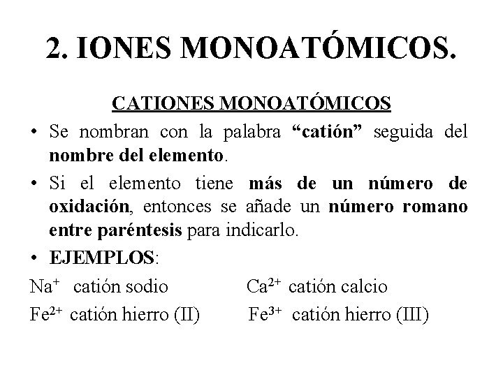 2. IONES MONOATÓMICOS. CATIONES MONOATÓMICOS • Se nombran con la palabra “catión” seguida del