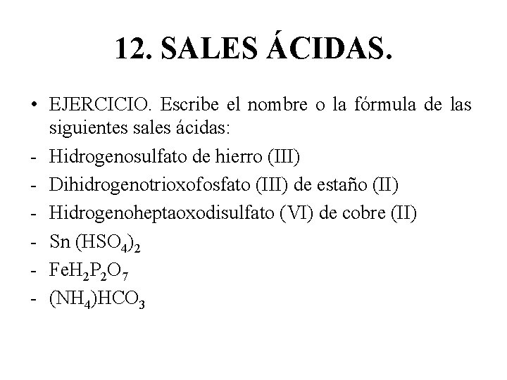 12. SALES ÁCIDAS. • EJERCICIO. Escribe el nombre o la fórmula de las siguientes