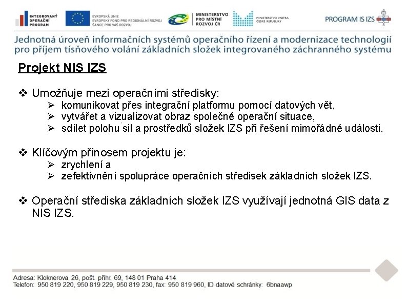 Projekt NIS IZS v Umožňuje mezi operačními středisky: Ø komunikovat přes integrační platformu pomocí