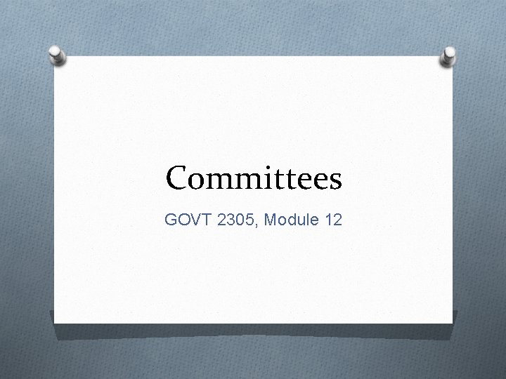 Committees GOVT 2305, Module 12 