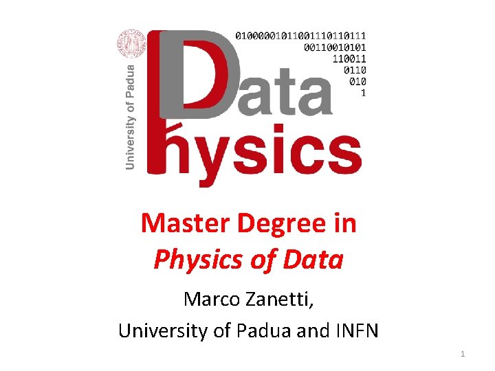 Master Degree in Physics of Data Marco Zanetti, University of Padua and INFN 1