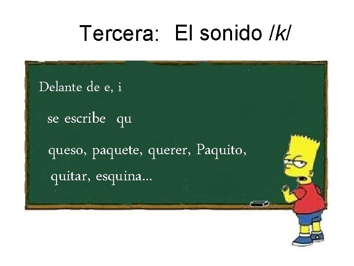 Tercera: El sonido /k/ Delante de e, i se escribe qu queso, paquete, querer,