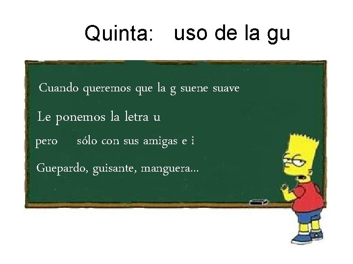 Quinta: uso de la gu Cuando queremos que la g suene suave Le ponemos