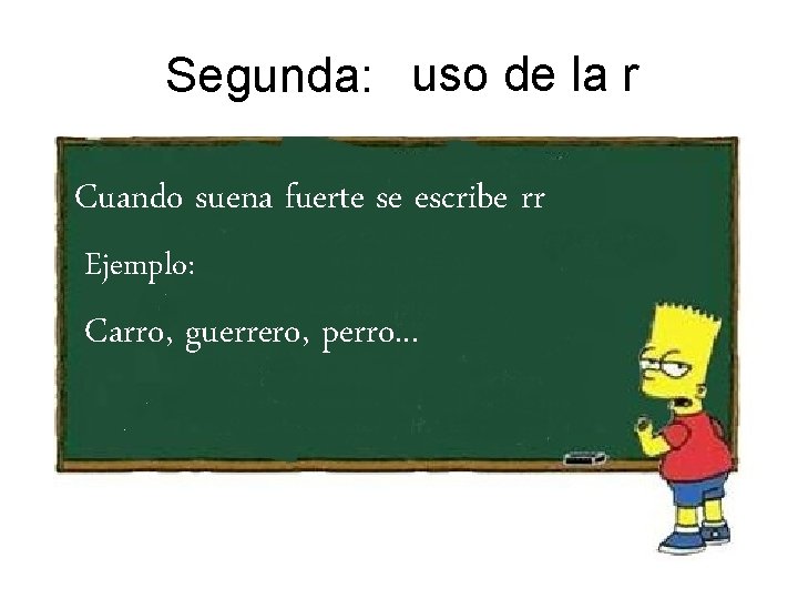 Segunda: uso de la r Cuando suena fuerte se escribe rr Ejemplo: Carro, guerrero,