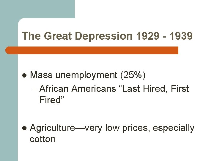The Great Depression 1929 - 1939 l Mass unemployment (25%) – African Americans “Last
