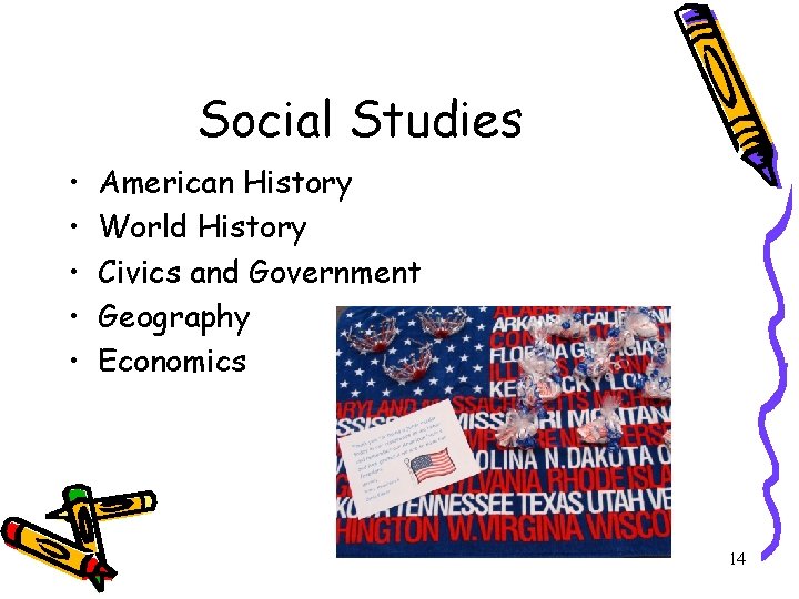 Social Studies • • • American History World History Civics and Government Geography Economics