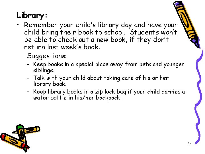 Library: • Remember your child’s library day and have your child bring their book