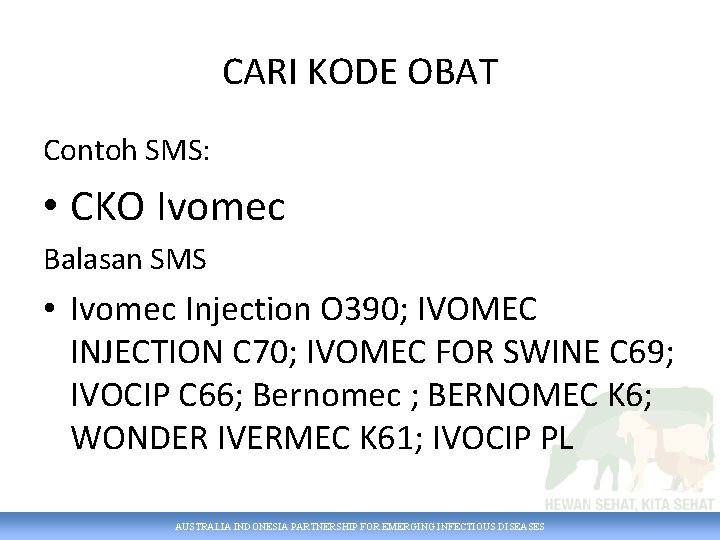 CARI KODE OBAT Contoh SMS: • CKO Ivomec Balasan SMS • Ivomec Injection O