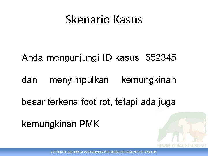 Skenario Kasus Anda mengunjungi ID kasus 552345 dan menyimpulkan kemungkinan besar terkena foot rot,