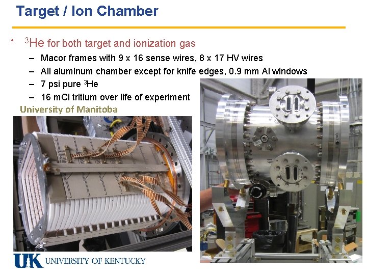 Target / Ion Chamber • 3 He – – for both target and ionization Target / Ion Chamber • 3 He – – for both target and ionization