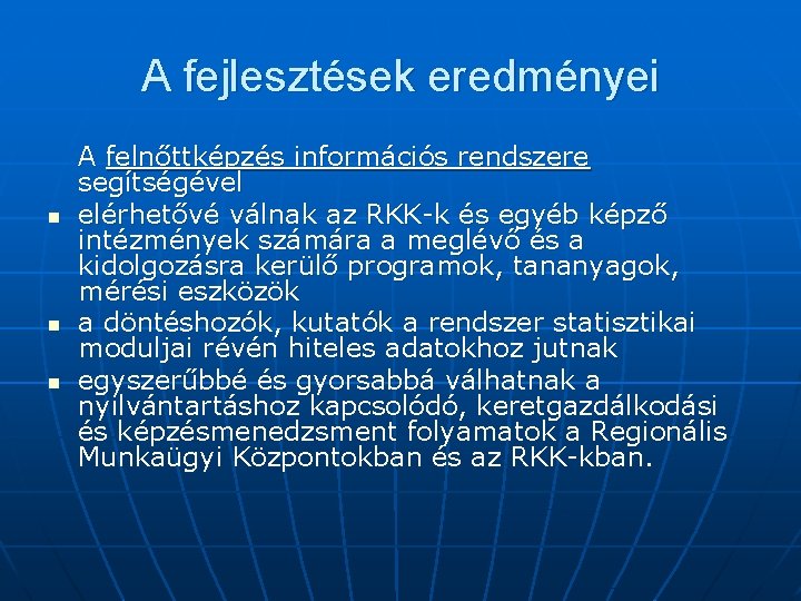 A fejlesztések eredményei n n n A felnőttképzés információs rendszere segítségével elérhetővé válnak az