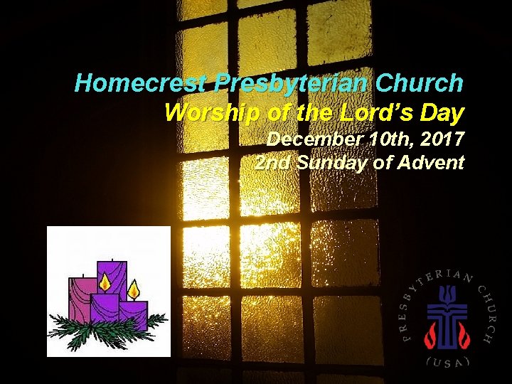 Homecrest Presbyterian Church Worship of the Lord’s Day December 10 th, 2017 2 nd