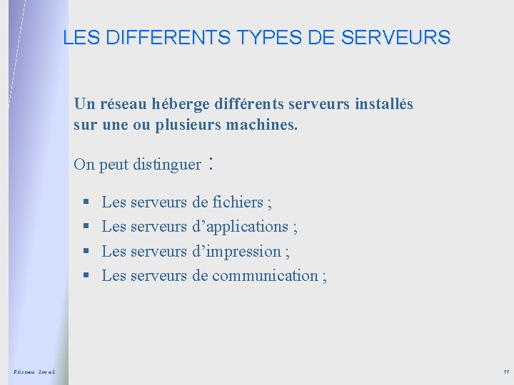 LES DIFFERENTS TYPES DE SERVEURS Un réseau héberge différents serveurs installés sur une ou