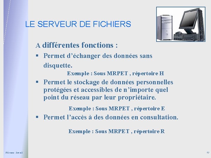 LE SERVEUR DE FICHIERS A différentes fonctions : § Permet d’échanger des données sans