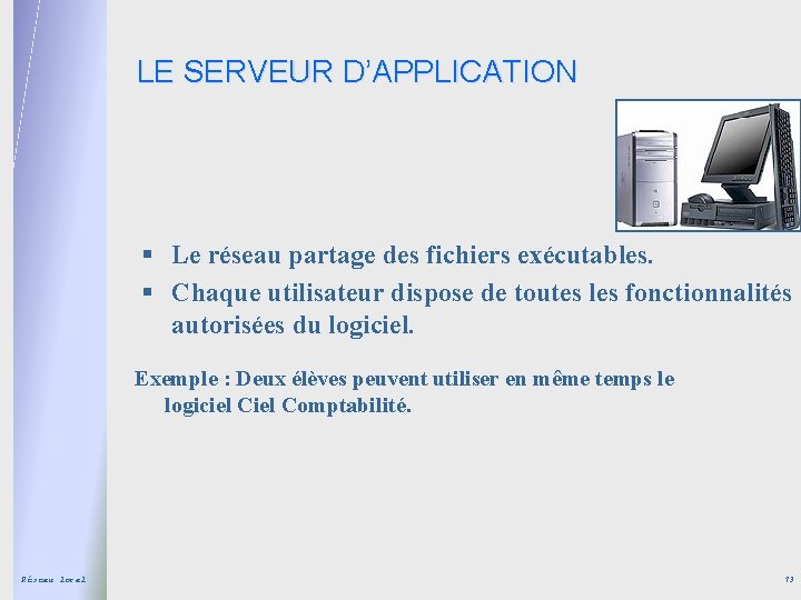 LE SERVEUR D’APPLICATION § Le réseau partage des fichiers exécutables. § Chaque utilisateur dispose