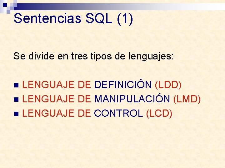 Sentencias SQL (1) Se divide en tres tipos de lenguajes: LENGUAJE DE DEFINICIÓN (LDD)