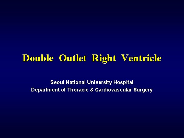 Double Outlet Right Ventricle Seoul National University Hospital Department of Thoracic & Cardiovascular Surgery