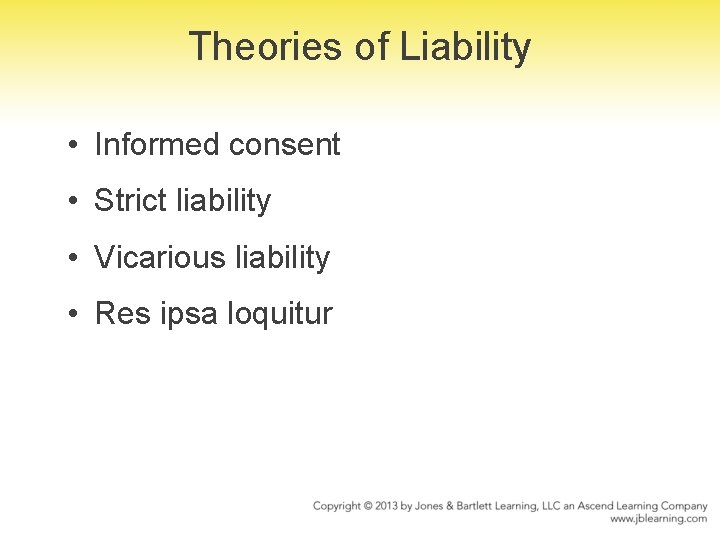 Theories of Liability • Informed consent • Strict liability • Vicarious liability • Res