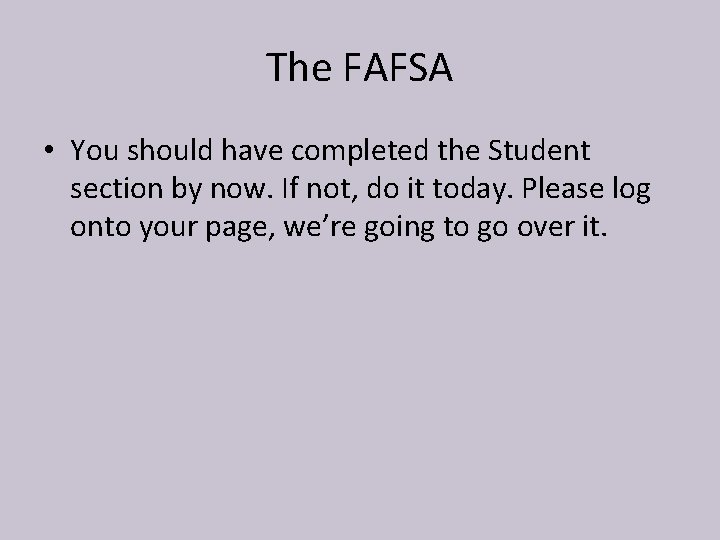 The FAFSA • You should have completed the Student section by now. If not,