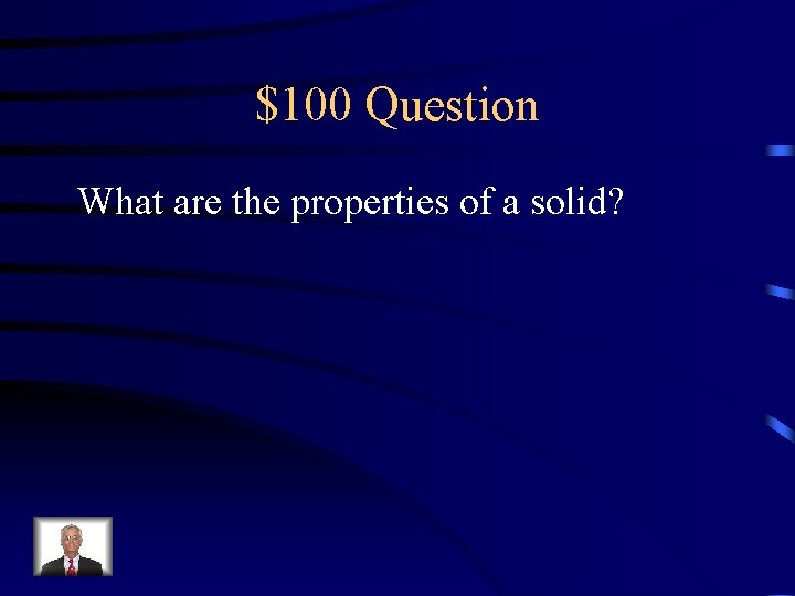 $100 Question What are the properties of a solid? 