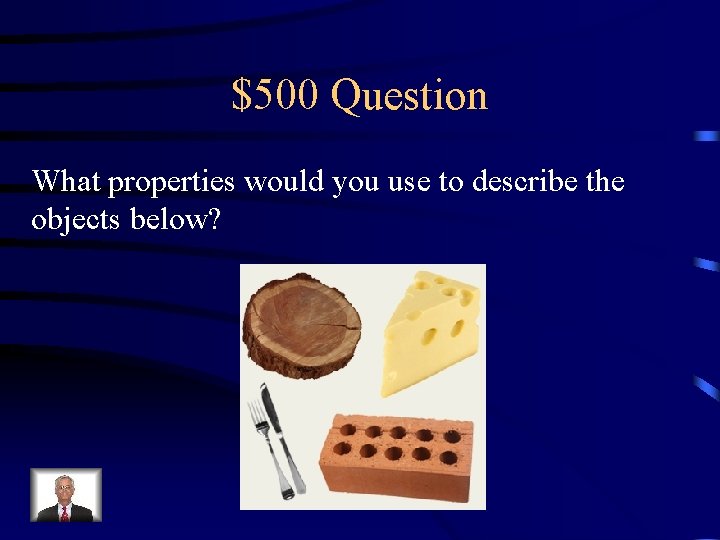$500 Question What properties would you use to describe the objects below? 