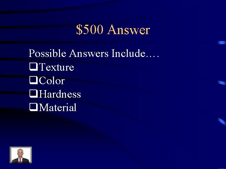 $500 Answer Possible Answers Include…. q. Texture q. Color q. Hardness q. Material 