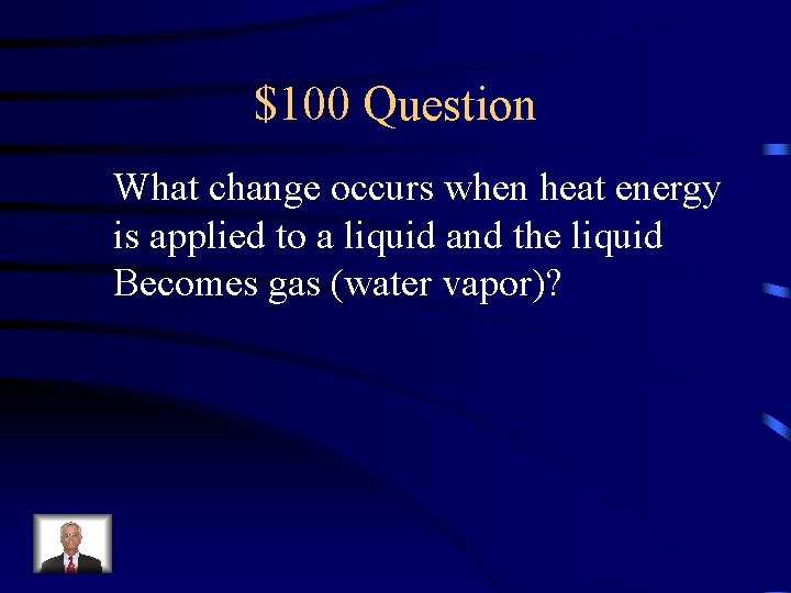 $100 Question What change occurs when heat energy is applied to a liquid and