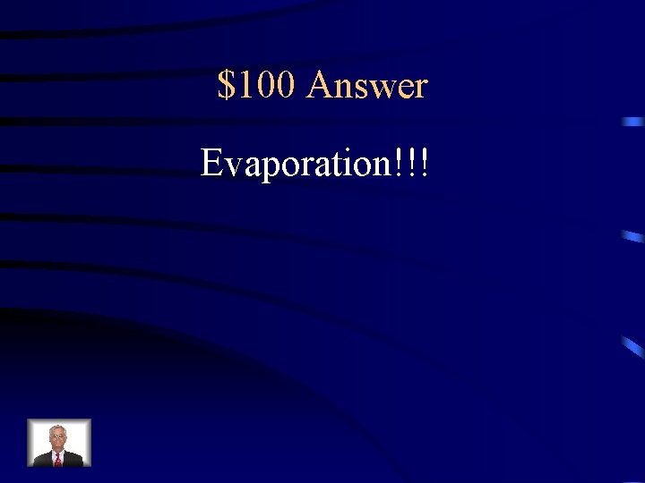 $100 Answer Evaporation!!! 