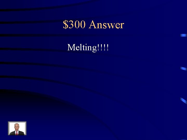 $300 Answer Melting!!!! 