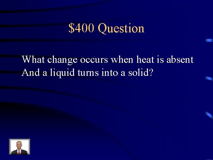$400 Question What change occurs when heat is absent And a liquid turns into