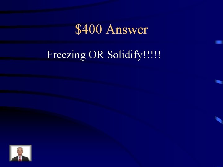 $400 Answer Freezing OR Solidify!!!!! 