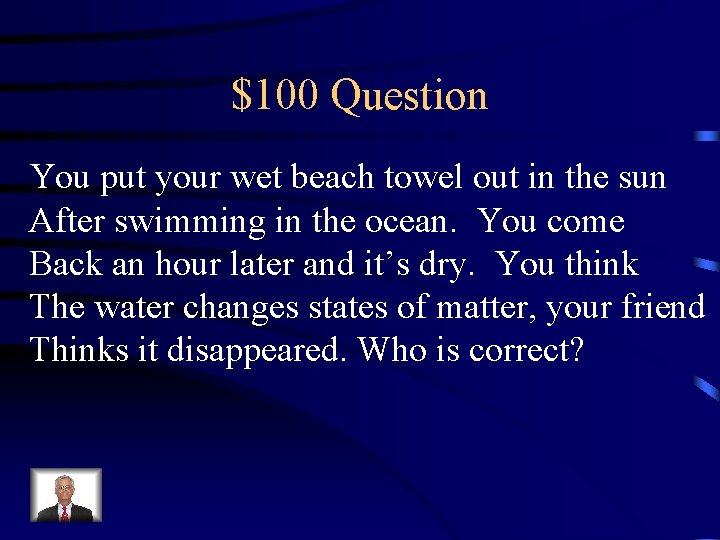 $100 Question You put your wet beach towel out in the sun After swimming