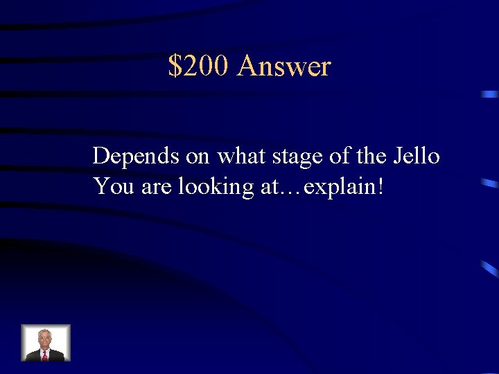 $200 Answer Depends on what stage of the Jello You are looking at…explain! 