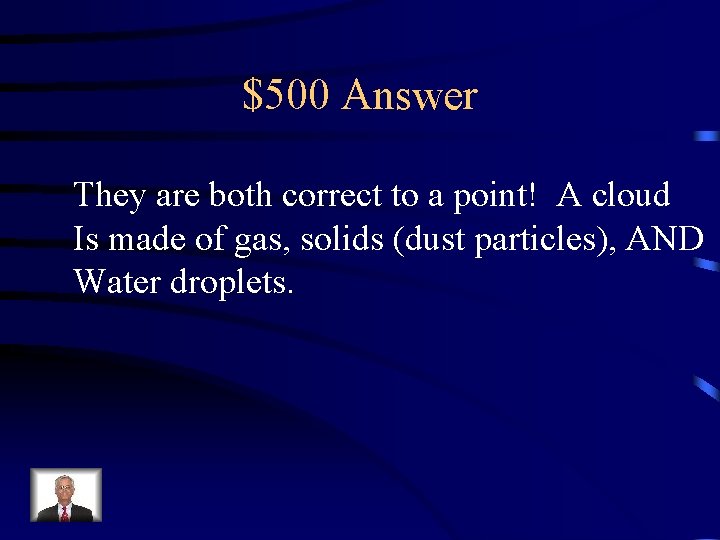 $500 Answer They are both correct to a point! A cloud Is made of