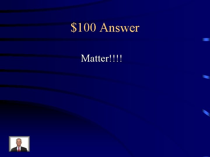 $100 Answer Matter!!!! 