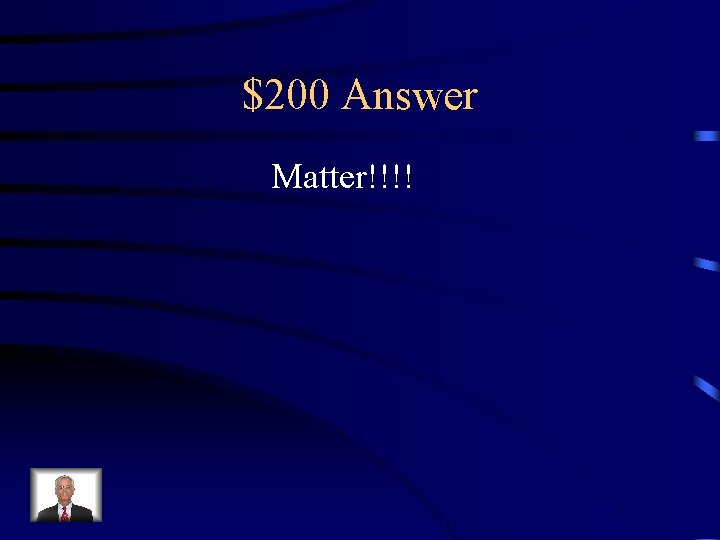 $200 Answer Matter!!!! 