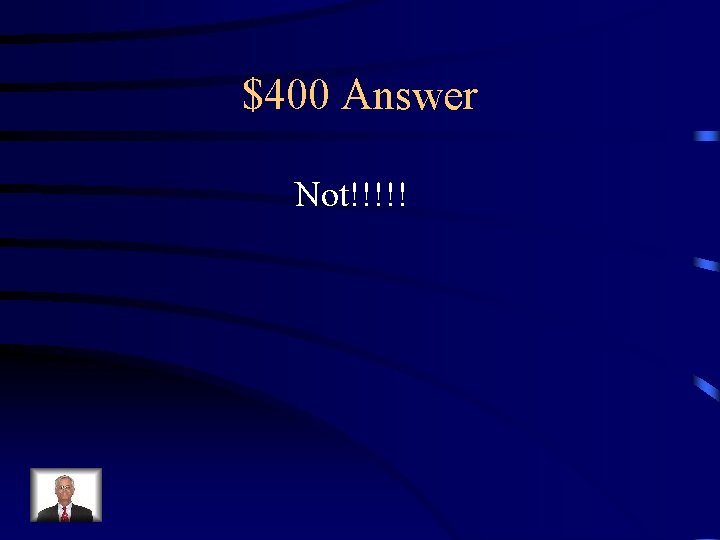 $400 Answer Not!!!!! 