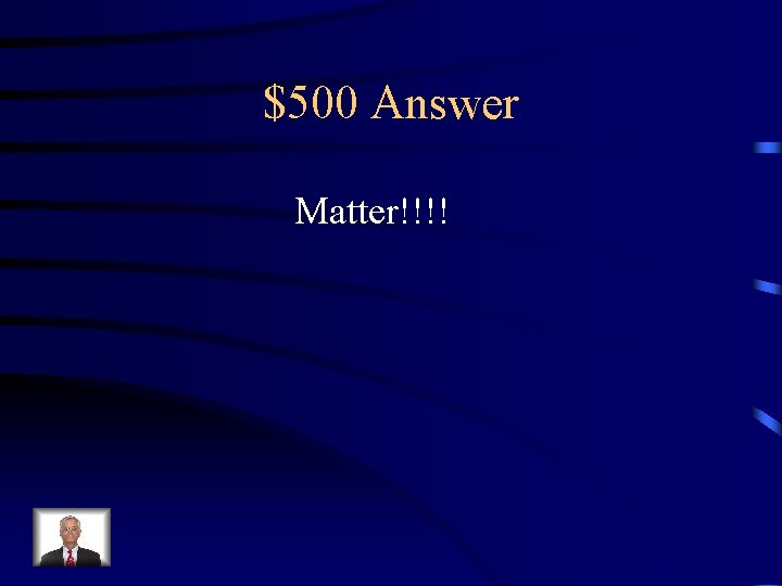 $500 Answer Matter!!!! 