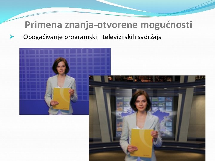 Primena znanja-otvorene mogućnosti Ø Obogaćivanje programskih televizijskih sadržaja 