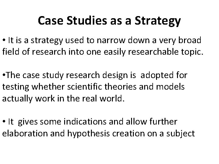 Case Studies as a Strategy • It is a strategy used to narrow down