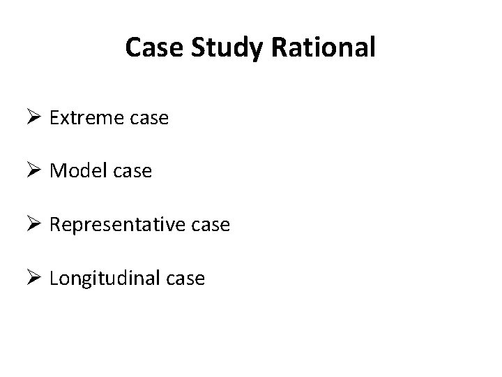 Case Study Rational Ø Extreme case Ø Model case Ø Representative case Ø Longitudinal