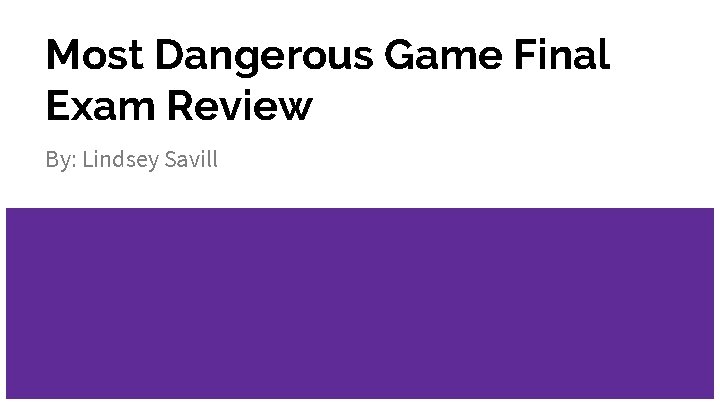 Most Dangerous Game Final Exam Review By: Lindsey Savill 