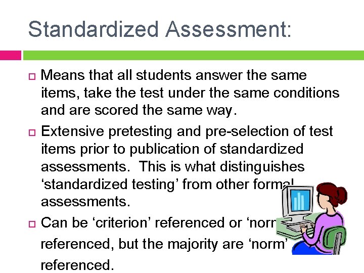 Standardized Assessment: Means that all students answer the same items, take the test under