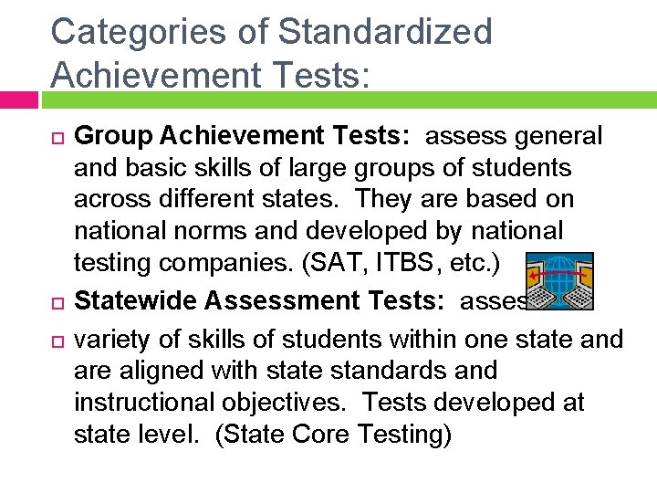 Categories of Standardized Achievement Tests: Group Achievement Tests: assess general and basic skills of