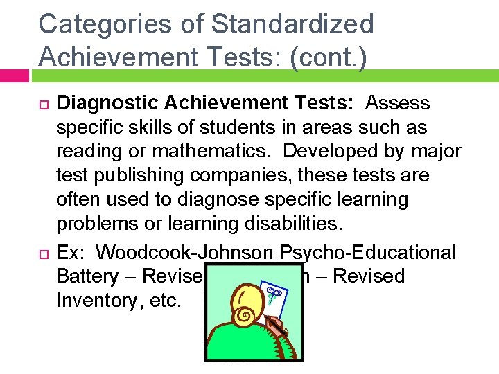 Categories of Standardized Achievement Tests: (cont. ) Diagnostic Achievement Tests: Assess specific skills of