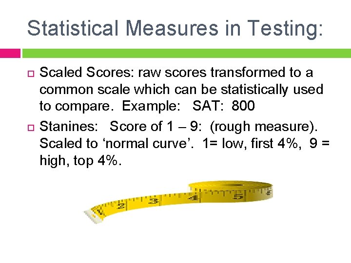 Statistical Measures in Testing: Scaled Scores: raw scores transformed to a common scale which