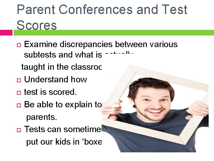 Parent Conferences and Test Scores Examine discrepancies between various subtests and what is actually