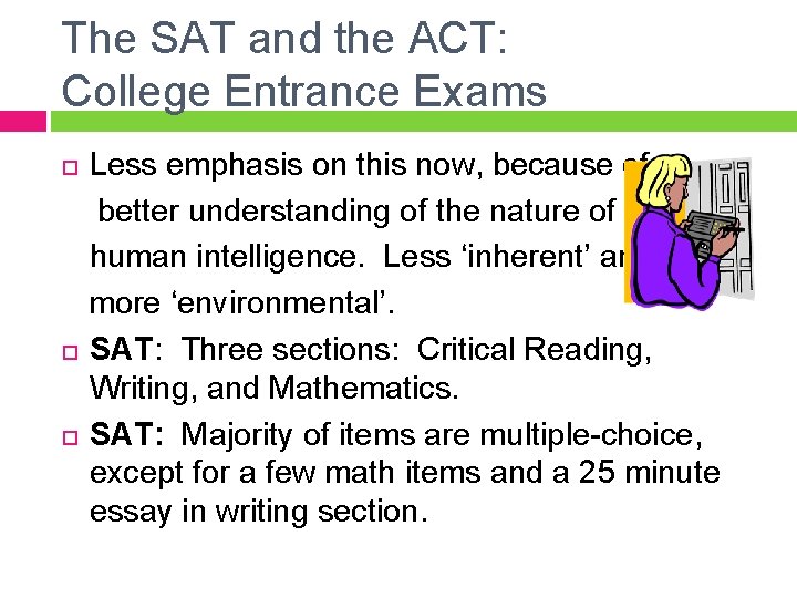 The SAT and the ACT: College Entrance Exams Less emphasis on this now, because