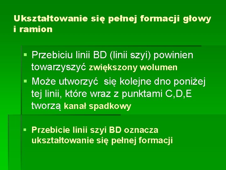 Ukształtowanie się pełnej formacji głowy i ramion § Przebiciu linii BD (linii szyi) powinien Ukształtowanie się pełnej formacji głowy i ramion § Przebiciu linii BD (linii szyi) powinien